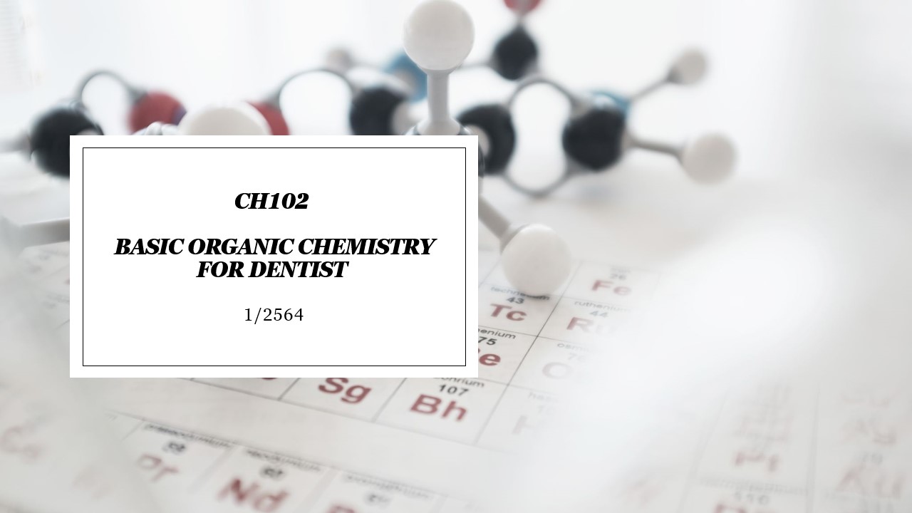 CH102 BASIC ORGANIC CHEMISTRY FOR DENTIST (1/2564)