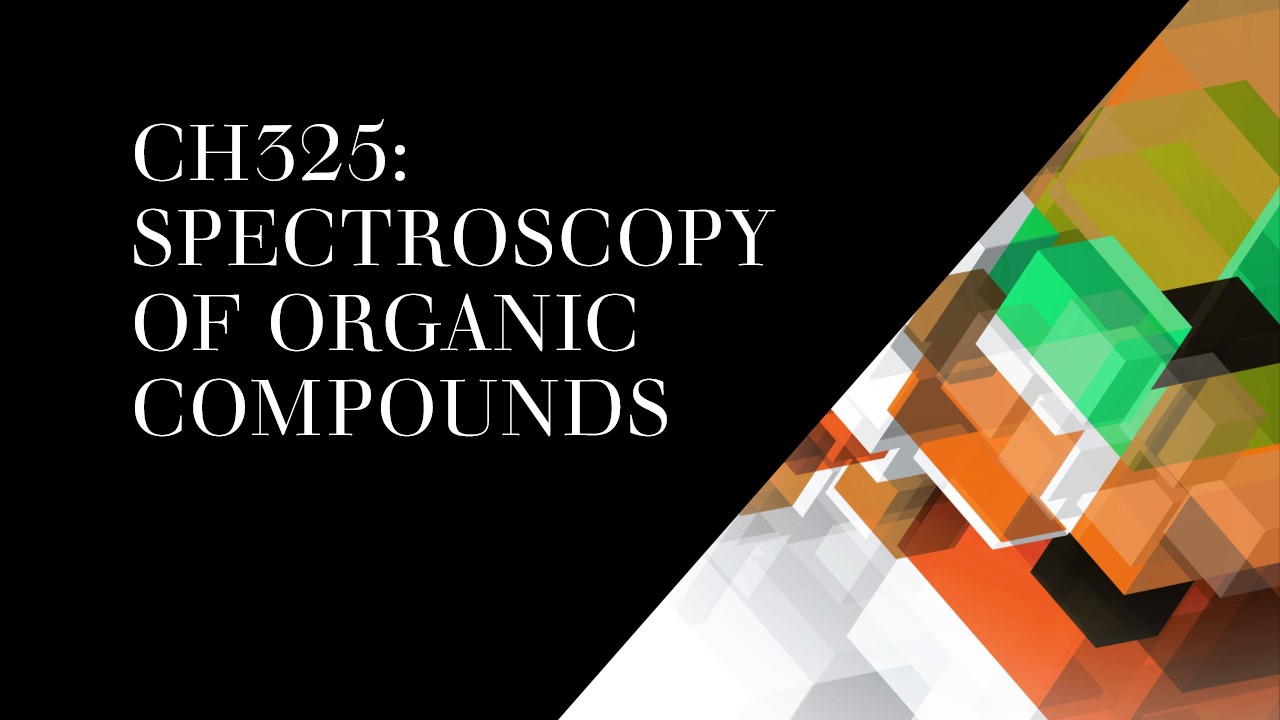 CH325: SPECTROSCOPY OF ORGANIC COMPOUNDS (2/2564)