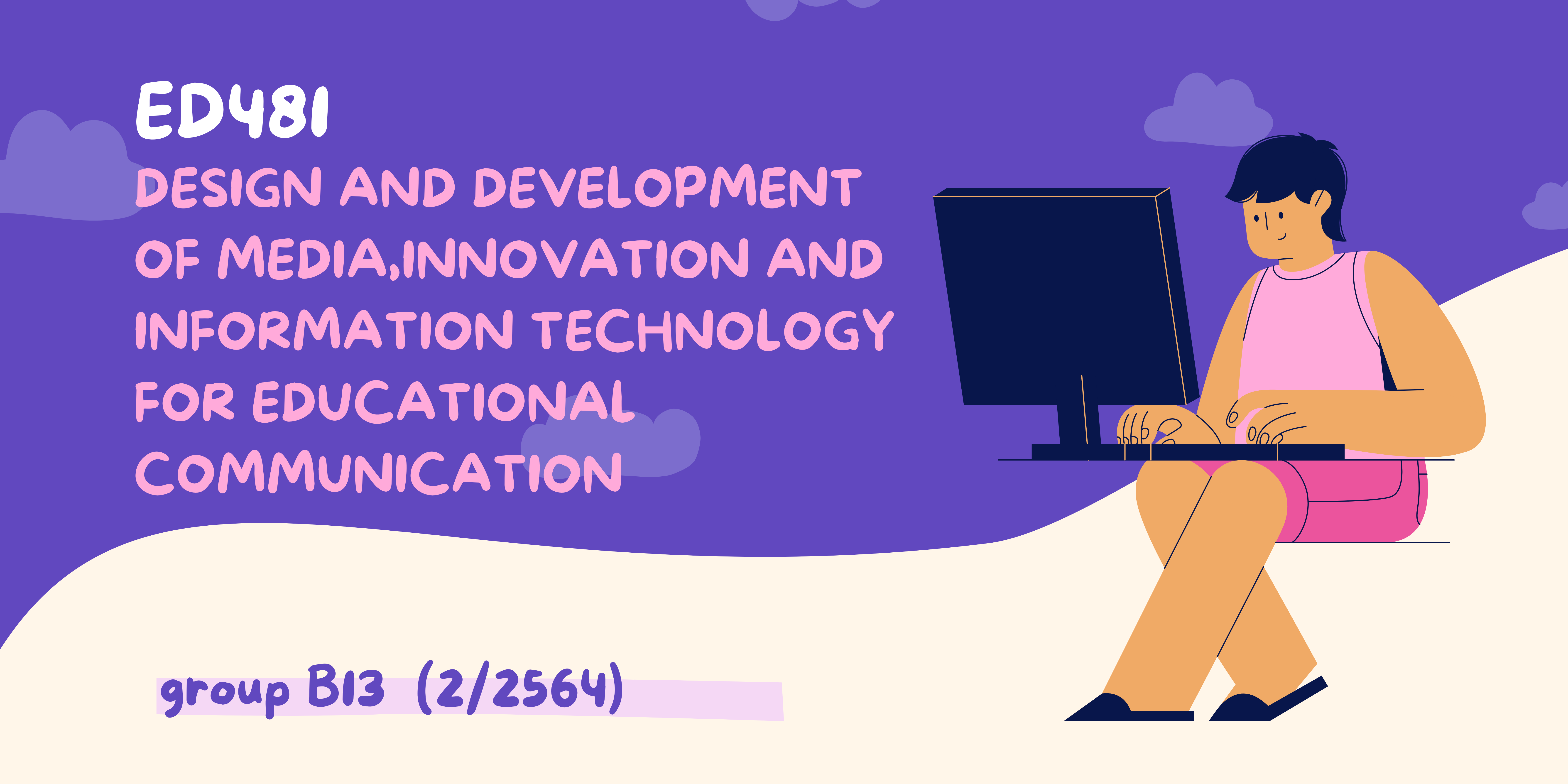 ED481 DESIGN AND DEVELOPMENT OF MEDIA,INNOVATION AND INFORMATION TECHNOLOGY FOR EDUCATIONAL COMMUNICATION 
