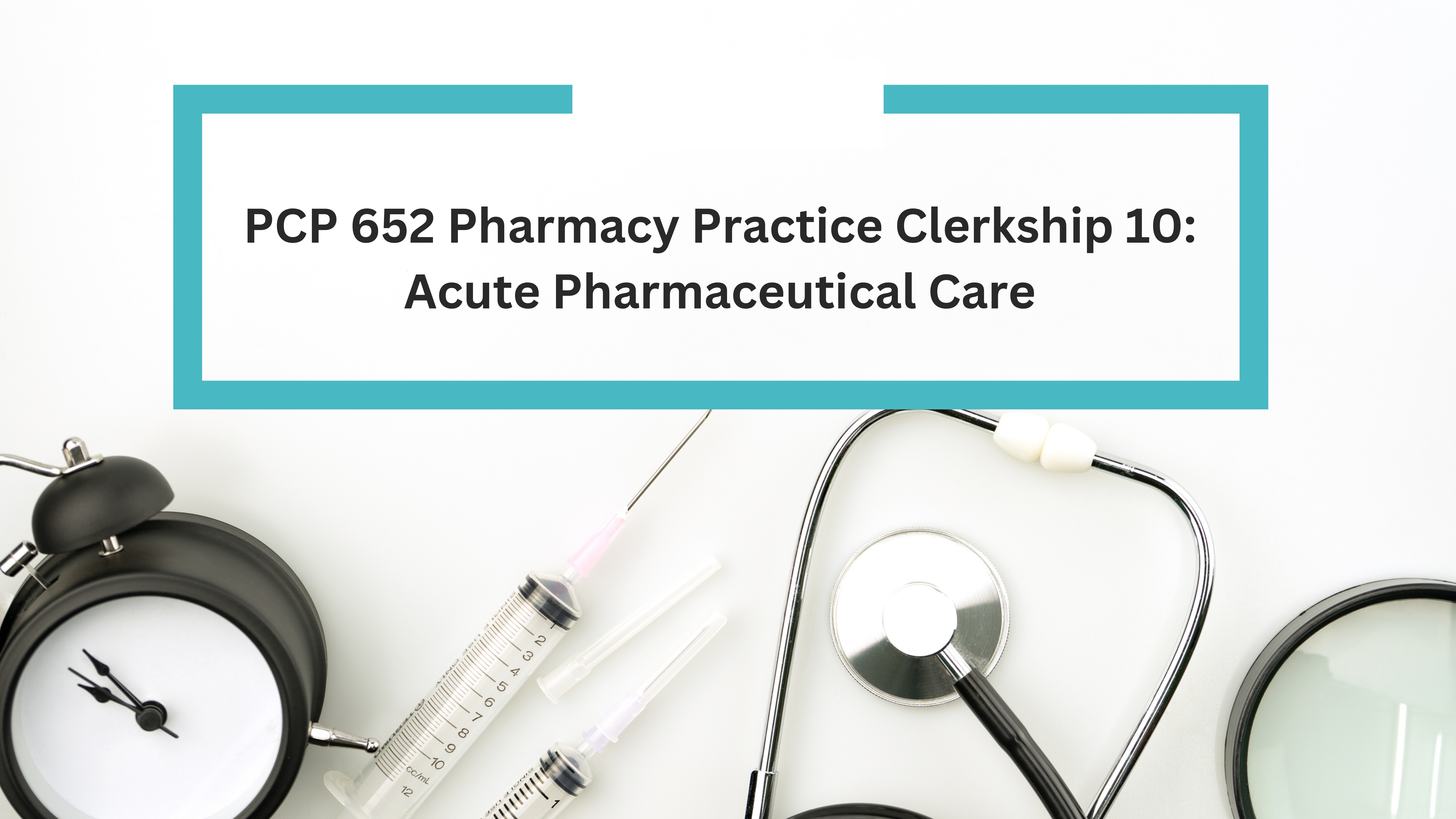 PCP 652 Pharmacy Practice Clerkship 10: Acute Pharmaceutical Care 2567